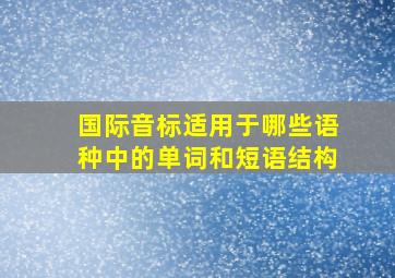 国际音标适用于哪些语种中的单词和短语结构