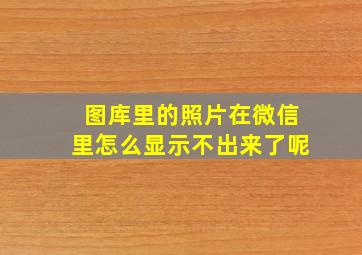 图库里的照片在微信里怎么显示不出来了呢