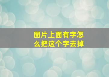 图片上面有字怎么把这个字去掉