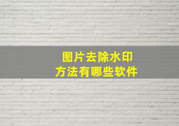 图片去除水印方法有哪些软件