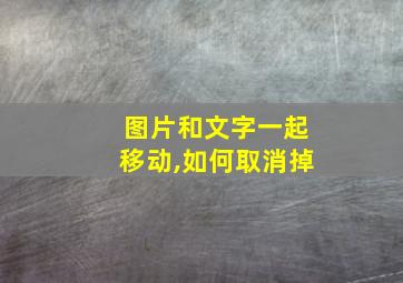 图片和文字一起移动,如何取消掉