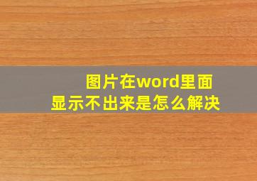 图片在word里面显示不出来是怎么解决