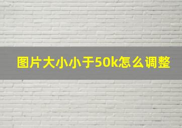 图片大小小于50k怎么调整