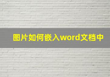 图片如何嵌入word文档中