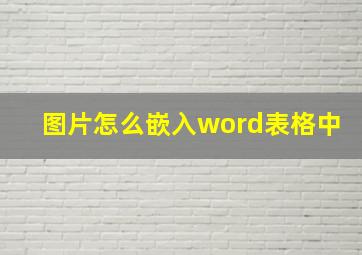 图片怎么嵌入word表格中