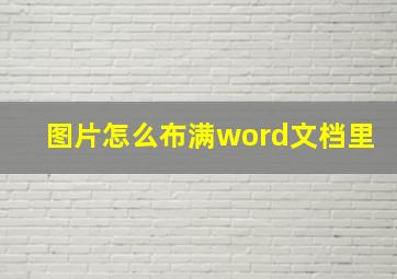 图片怎么布满word文档里