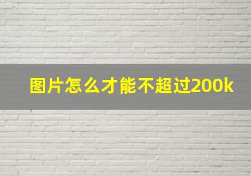 图片怎么才能不超过200k