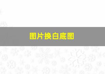 图片换白底图