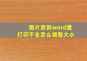 图片放到word里打印不全怎么调整大小