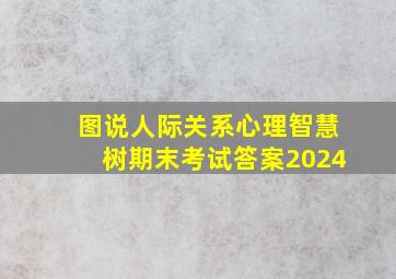 图说人际关系心理智慧树期末考试答案2024