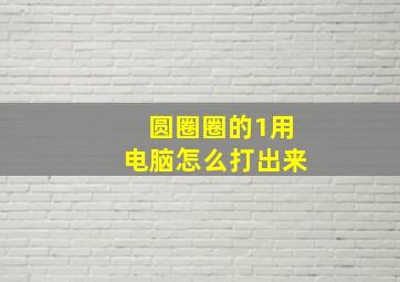 圆圈圈的1用电脑怎么打出来