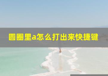 圆圈里a怎么打出来快捷键