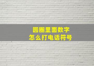 圆圈里面数字怎么打电话符号