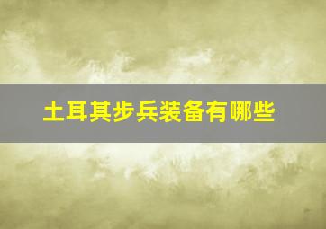 土耳其步兵装备有哪些