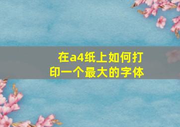 在a4纸上如何打印一个最大的字体