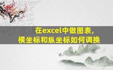 在excel中做图表,横坐标和纵坐标如何调换