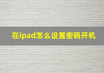 在ipad怎么设置密码开机