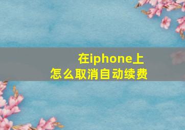 在iphone上怎么取消自动续费