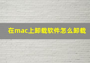 在mac上卸载软件怎么卸载