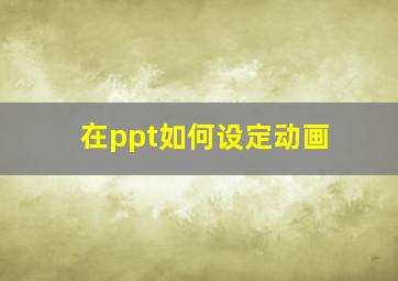 在ppt如何设定动画