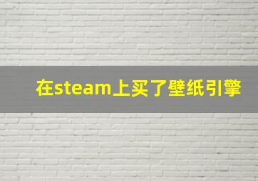 在steam上买了壁纸引擎