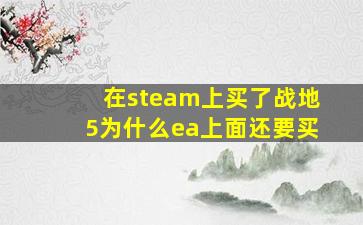 在steam上买了战地5为什么ea上面还要买