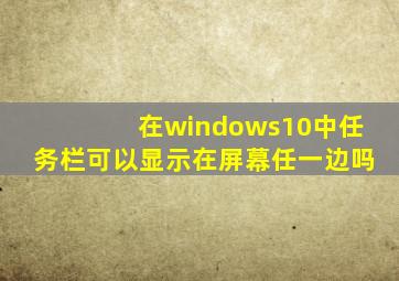 在windows10中任务栏可以显示在屏幕任一边吗