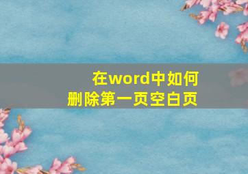 在word中如何删除第一页空白页