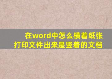 在word中怎么横着纸张打印文件出来是竖着的文档