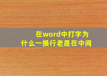 在word中打字为什么一换行老是在中间