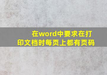 在word中要求在打印文档时每页上都有页码