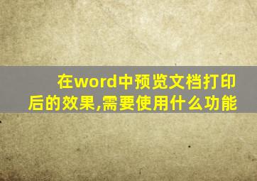 在word中预览文档打印后的效果,需要使用什么功能