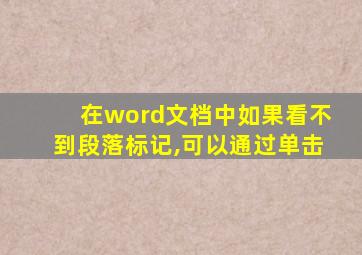 在word文档中如果看不到段落标记,可以通过单击