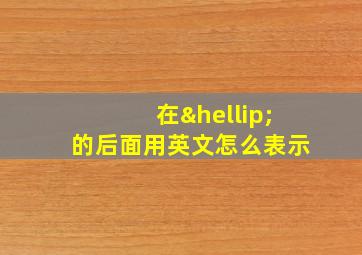 在…的后面用英文怎么表示