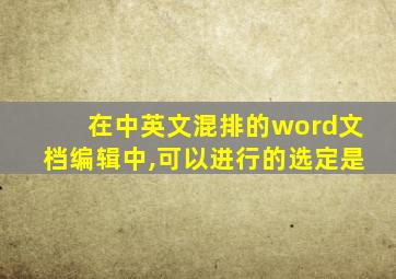 在中英文混排的word文档编辑中,可以进行的选定是