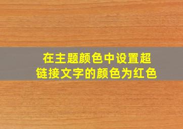 在主题颜色中设置超链接文字的颜色为红色