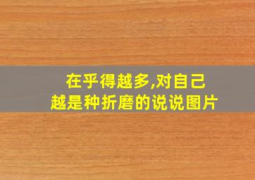 在乎得越多,对自己越是种折磨的说说图片