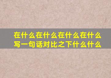 在什么在什么在什么在什么写一句话对比之下什么什么