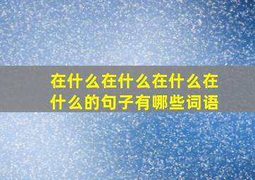 在什么在什么在什么在什么的句子有哪些词语