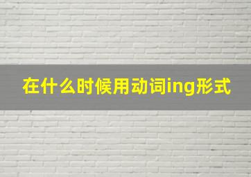 在什么时候用动词ing形式