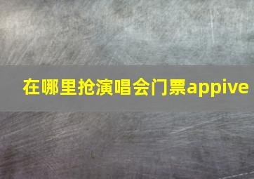 在哪里抢演唱会门票appive