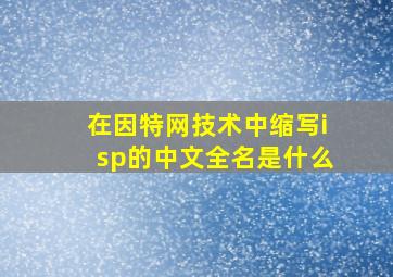 在因特网技术中缩写isp的中文全名是什么