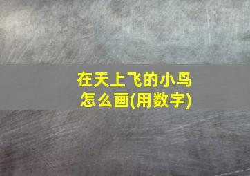 在天上飞的小鸟怎么画(用数字)