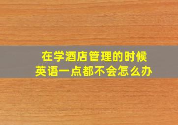 在学酒店管理的时候英语一点都不会怎么办