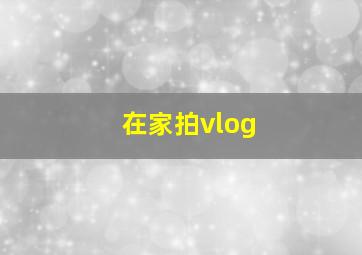 在家拍vlog