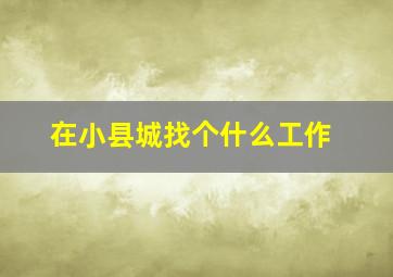 在小县城找个什么工作