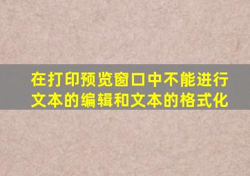 在打印预览窗口中不能进行文本的编辑和文本的格式化