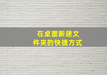 在桌面新建文件夹的快捷方式