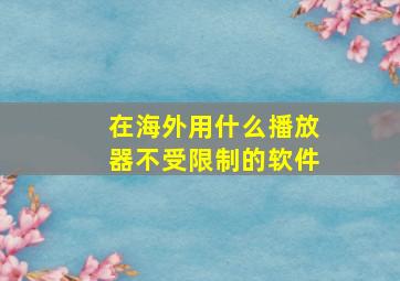 在海外用什么播放器不受限制的软件