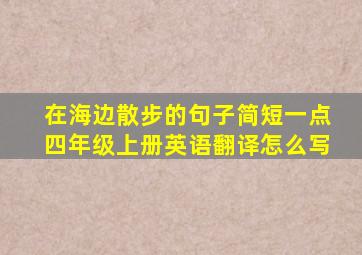 在海边散步的句子简短一点四年级上册英语翻译怎么写